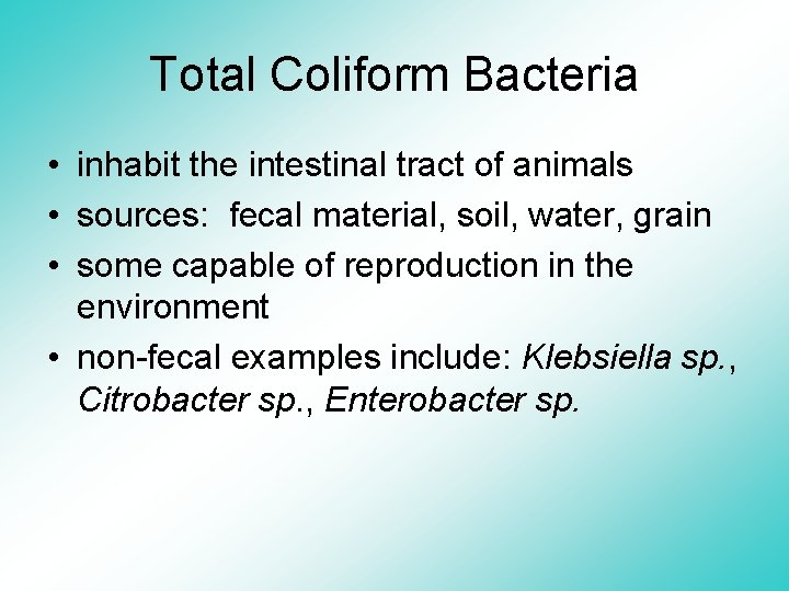 Total Coliform Bacteria • inhabit the intestinal tract of animals • sources: fecal material,