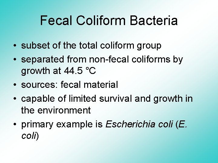 Fecal Coliform Bacteria • subset of the total coliform group • separated from non-fecal