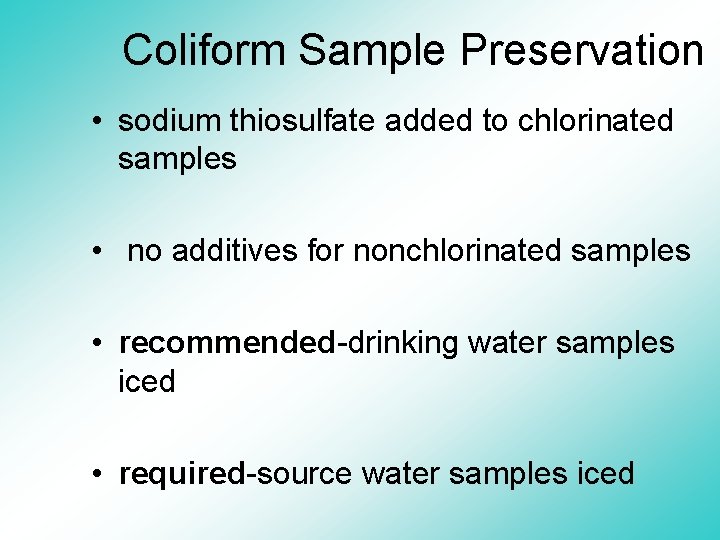 Coliform Sample Preservation • sodium thiosulfate added to chlorinated samples • no additives for