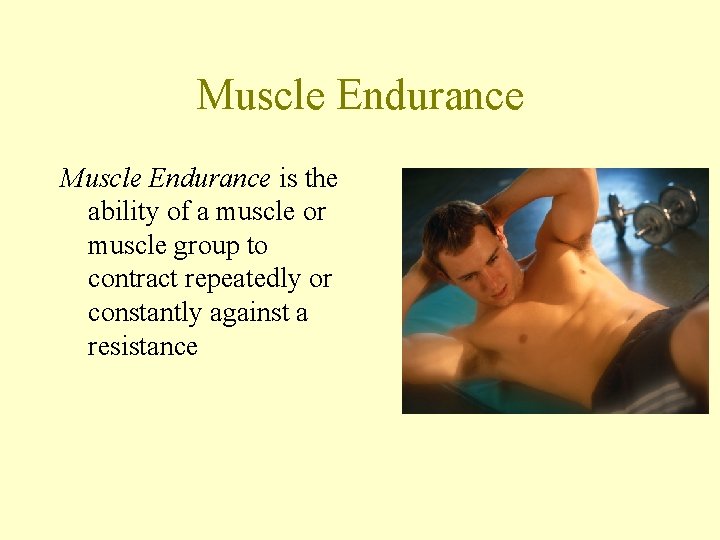 Muscle Endurance is the ability of a muscle or muscle group to contract repeatedly