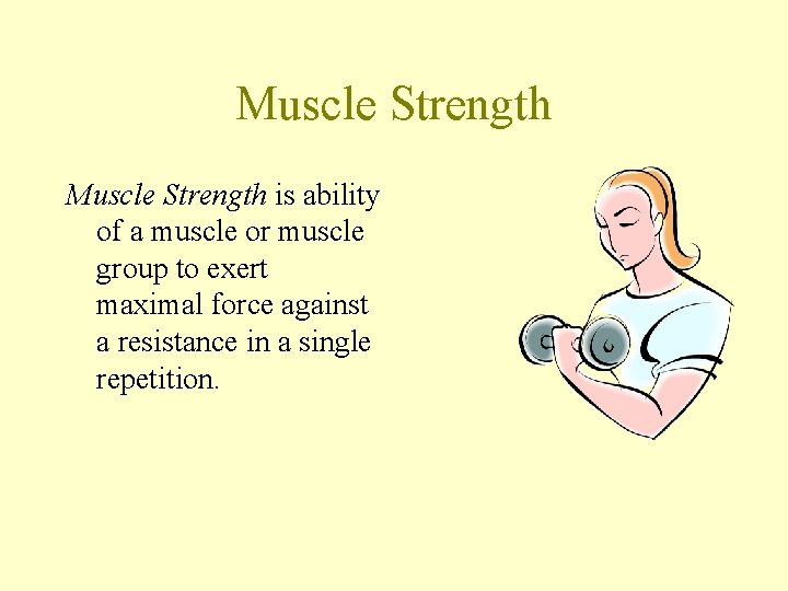 Muscle Strength is ability of a muscle or muscle group to exert maximal force