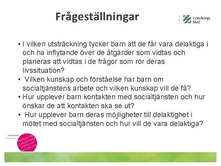 Frågeställningar • I vilken utsträckning tycker barn att de får vara delaktiga i och