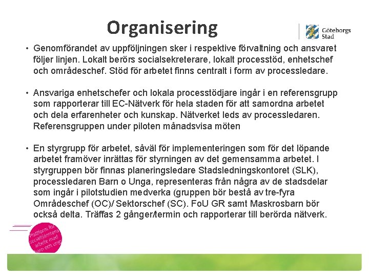 Organisering • Genomförandet av uppföljningen sker i respektive förvaltning och ansvaret följer linjen. Lokalt