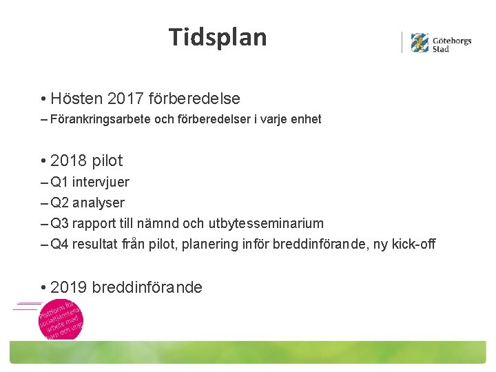 Tidsplan • Hösten 2017 förberedelse – Förankringsarbete och förberedelser i varje enhet • 2018