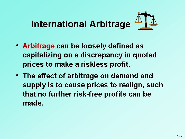 International Arbitrage • Arbitrage can be loosely defined as capitalizing on a discrepancy in