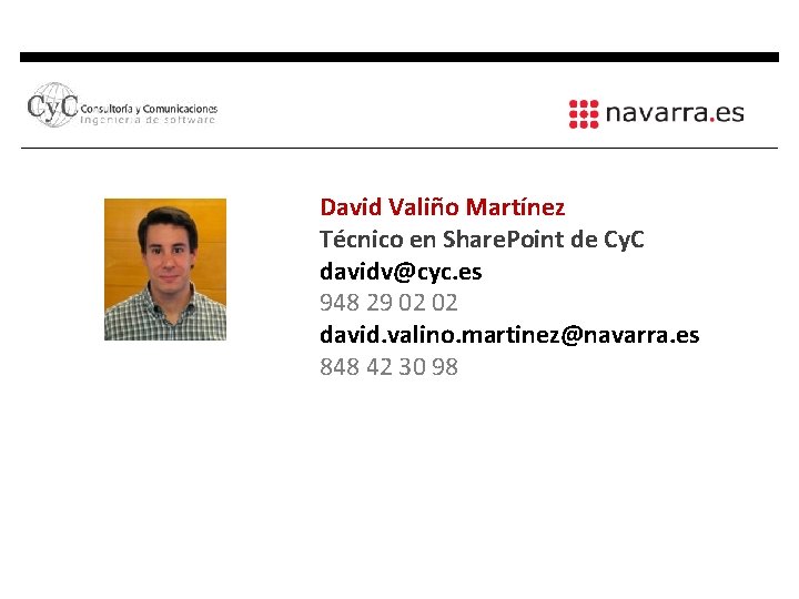 David Valiño Martínez Técnico en Share. Point de Cy. C davidv@cyc. es 948 29