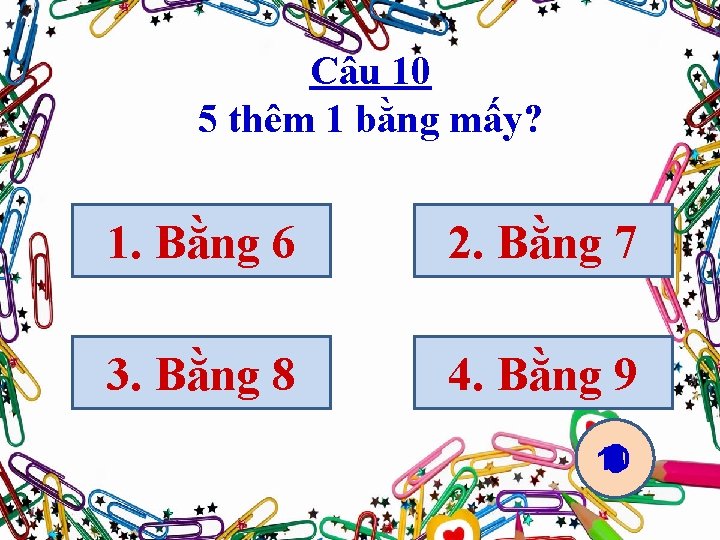 Câu 10 5 thêm 1 bằng mấy? 1. Bằng 6 2. Bằng 7 3.