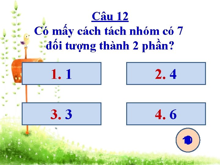 Câu 12 Có mấy cách tách nhóm có 7 đối tượng thành 2 phần?