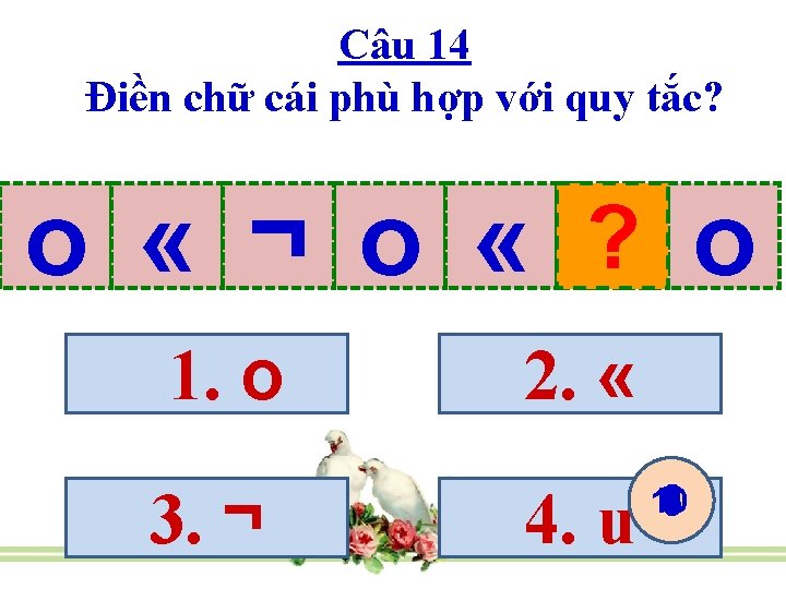 Câu 14 Điền chữ cái phù hợp với quy tắc? ? o o «