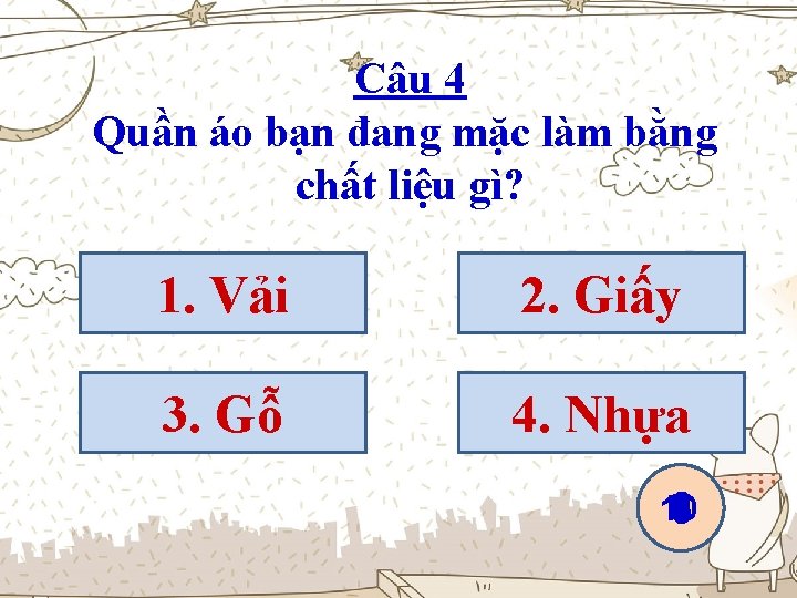 Câu 4 Quần áo bạn đang mặc làm bằng chất liệu gì? 1. Vải