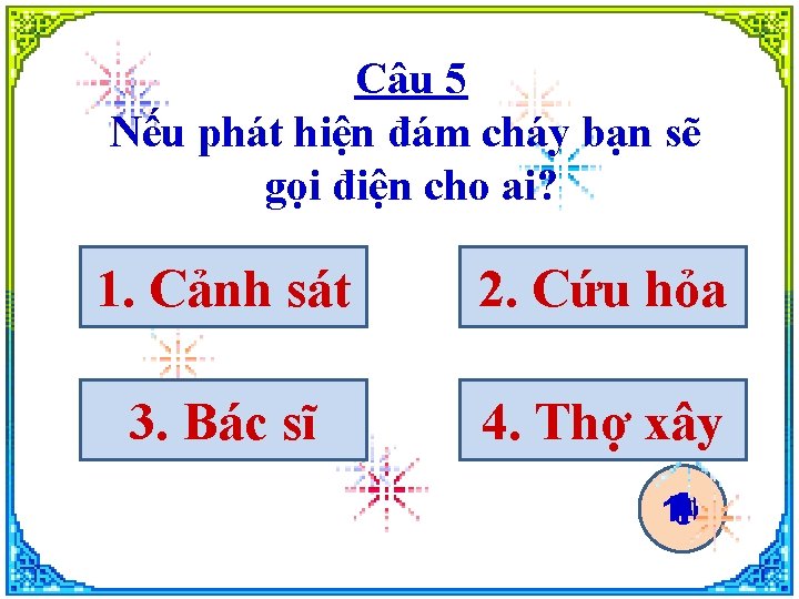 Câu 5 Nếu phát hiện đám cháy bạn sẽ gọi điện cho ai? 1.