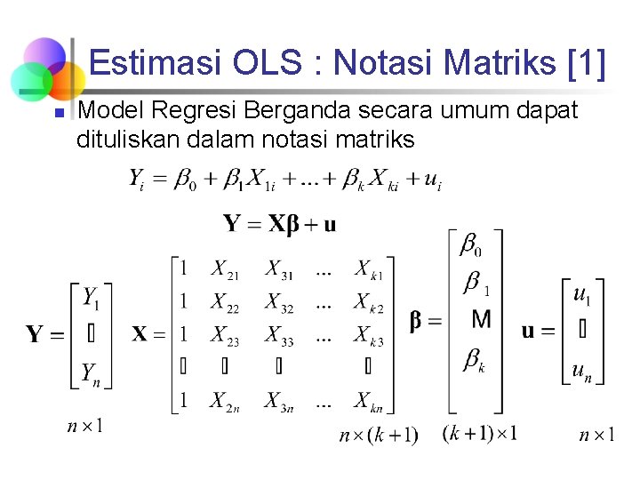 Estimasi OLS : Notasi Matriks [1] n Model Regresi Berganda secara umum dapat dituliskan