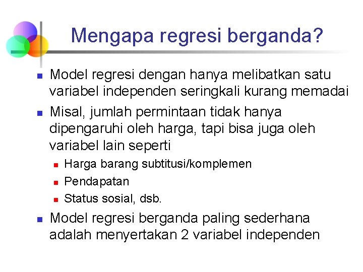 Mengapa regresi berganda? n n Model regresi dengan hanya melibatkan satu variabel independen seringkali