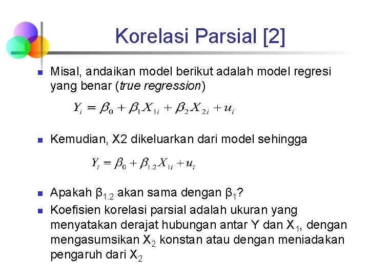 Korelasi Parsial [2] n n Misal, andaikan model berikut adalah model regresi yang benar