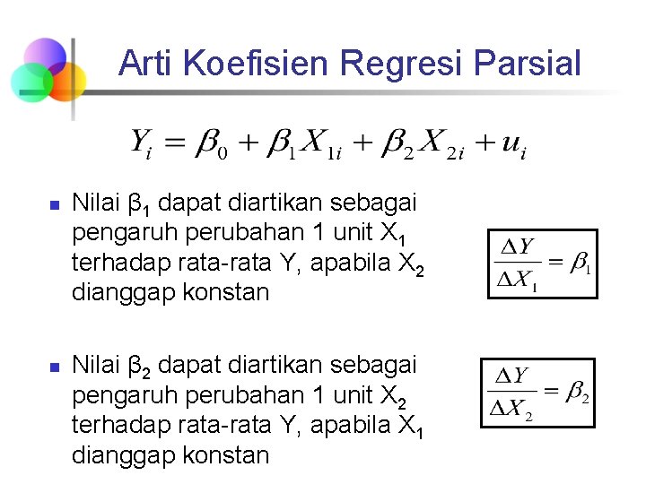 Arti Koefisien Regresi Parsial n n Nilai β 1 dapat diartikan sebagai pengaruh perubahan