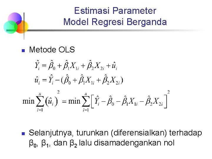 Estimasi Parameter Model Regresi Berganda n n Metode OLS Selanjutnya, turunkan (diferensialkan) terhadap β