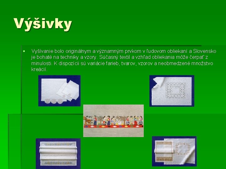 Výšivky § Vyšívanie bolo originálnym a významným prvkom v ľudovom obliekaní a Slovensko je