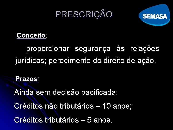 PRESCRIÇÃO Conceito: proporcionar segurança às relações jurídicas; perecimento do direito de ação. Prazos: Ainda