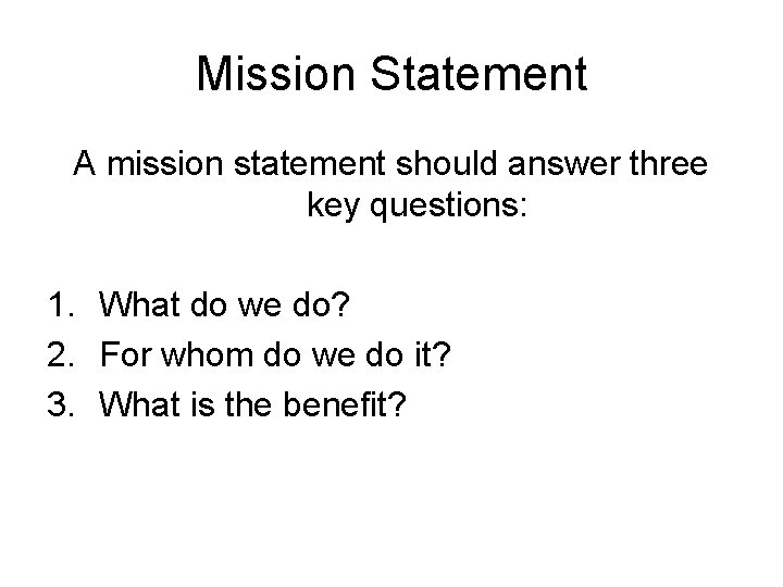 Mission Statement A mission statement should answer three key questions: 1. What do we