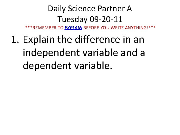 Daily Science Partner A Tuesday 09 -20 -11 ***REMEMBER TO EXPLAIN BEFORE YOU WRITE