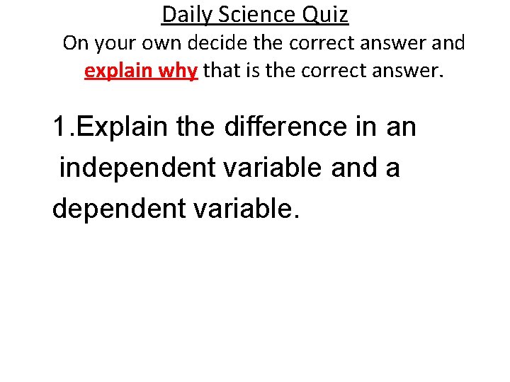 Daily Science Quiz On your own decide the correct answer and explain why that