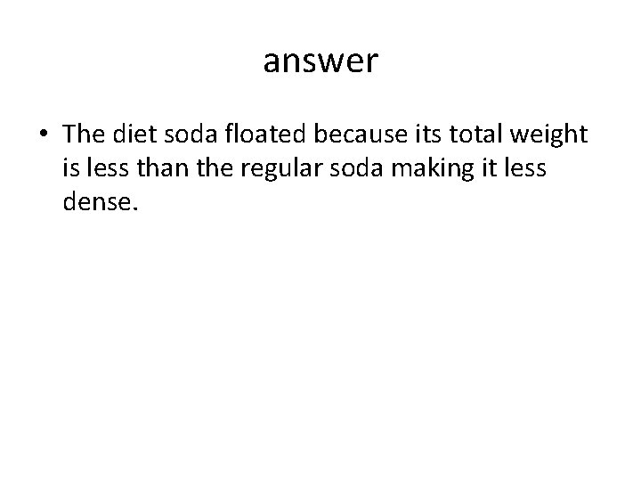 answer • The diet soda floated because its total weight is less than the