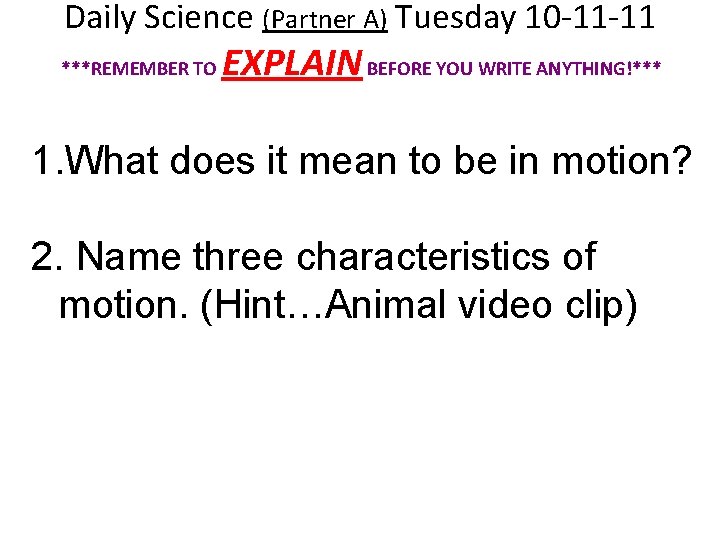 Daily Science (Partner A) Tuesday 10 -11 -11 ***REMEMBER TO EXPLAIN BEFORE YOU WRITE