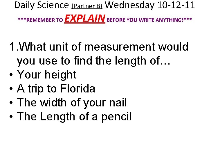 Daily Science (Partner B) Wednesday 10 -12 -11 ***REMEMBER TO EXPLAIN BEFORE YOU WRITE