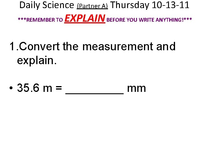 Daily Science (Partner A) Thursday 10 -13 -11 ***REMEMBER TO EXPLAIN BEFORE YOU WRITE