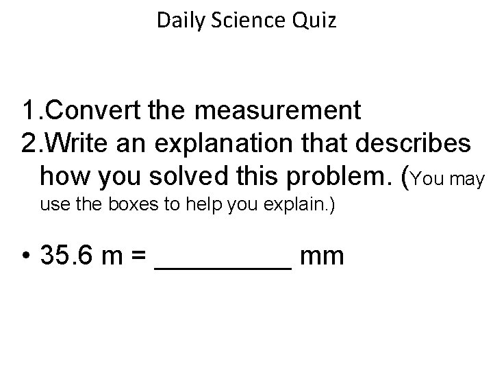 Daily Science Quiz 1. Convert the measurement 2. Write an explanation that describes how