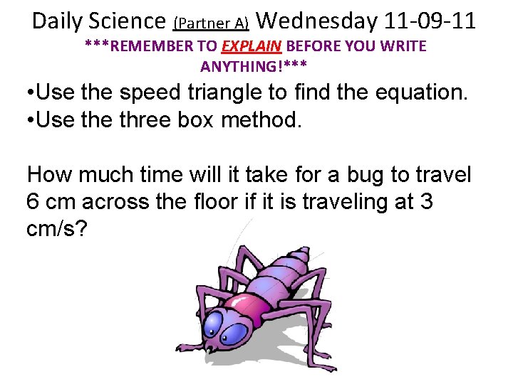 Daily Science (Partner A) Wednesday 11 -09 -11 ***REMEMBER TO EXPLAIN BEFORE YOU WRITE