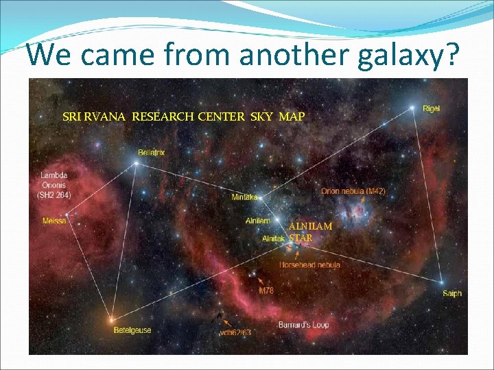 We came from another galaxy? SRI RVANA RESEARCH CENTER SKY MAP ALNILAM STAR 