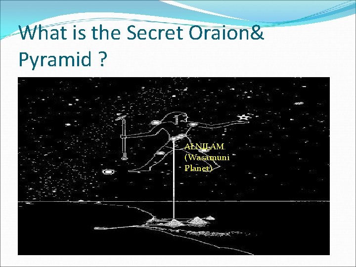What is the Secret Oraion& Pyramid ? ALNILAM (Wasamuni Planet) 