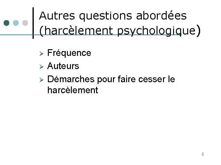 Autres questions abordées (harcèlement psychologique) Ø Ø Ø Fréquence Auteurs Démarches pour faire cesser