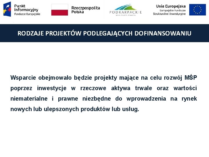 RODZAJE PROJEKTÓW PODLEGAJĄCYCH DOFINANSOWANIU Wsparcie obejmowało będzie projekty mające na celu rozwój MŚP poprzez