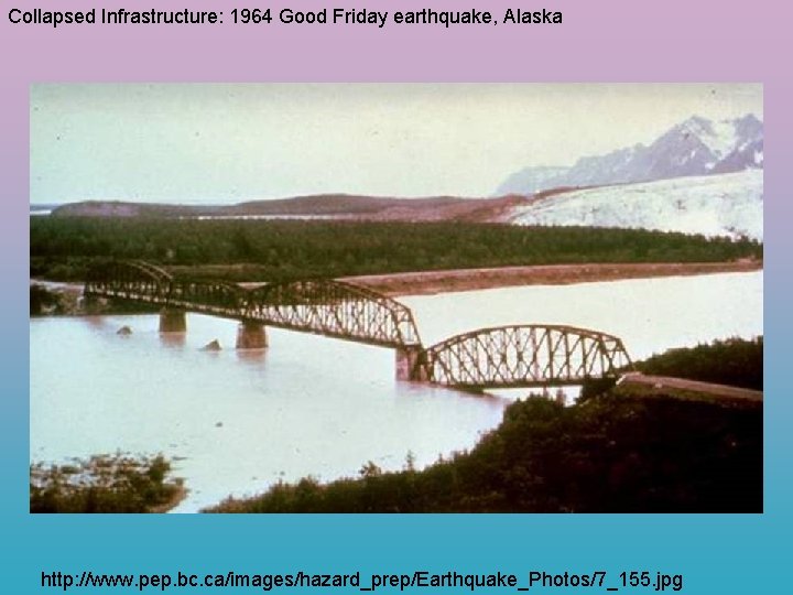 Collapsed Infrastructure: 1964 Good Friday earthquake, Alaska http: //www. pep. bc. ca/images/hazard_prep/Earthquake_Photos/7_155. jpg 