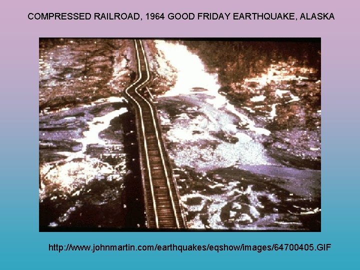 COMPRESSED RAILROAD, 1964 GOOD FRIDAY EARTHQUAKE, ALASKA http: //www. johnmartin. com/earthquakes/eqshow/images/64700405. GIF 