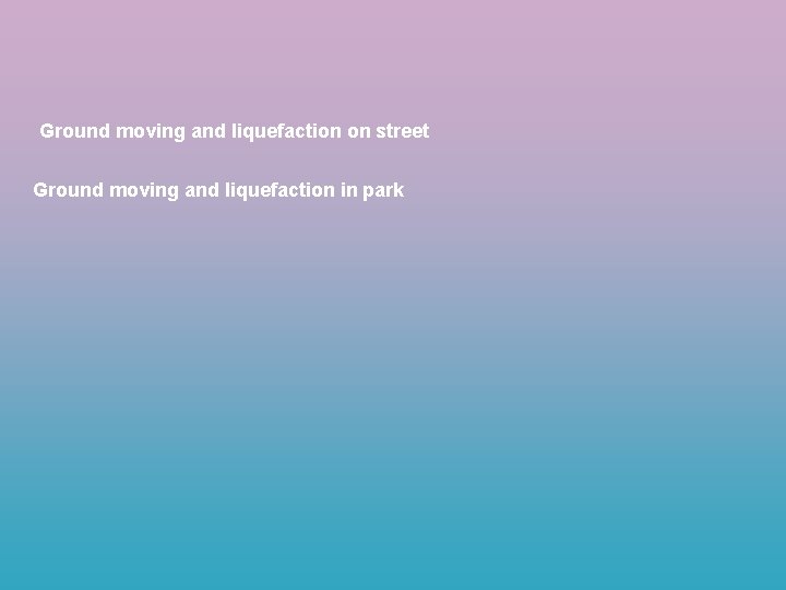 Ground moving and liquefaction on street Ground moving and liquefaction in park 