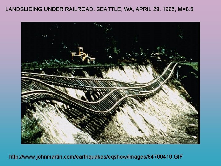 LANDSLIDING UNDER RAILROAD, SEATTLE, WA, APRIL 29, 1965, M=6. 5 http: //www. johnmartin. com/earthquakes/eqshow/images/64700410.