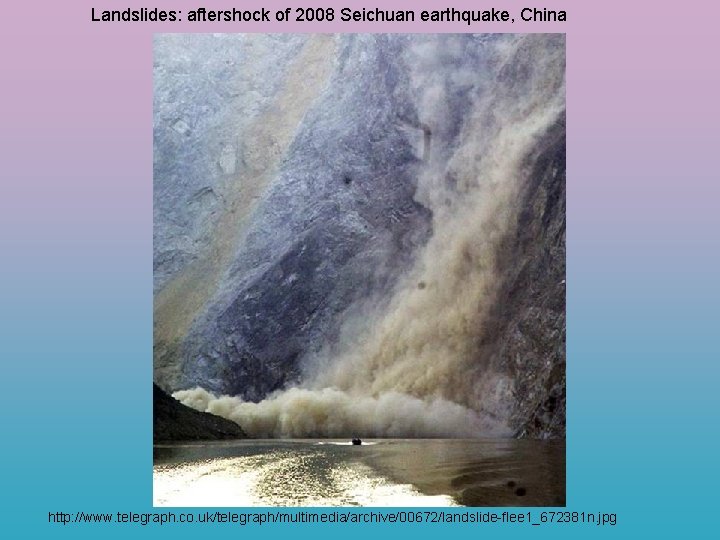 Landslides: aftershock of 2008 Seichuan earthquake, China http: //www. telegraph. co. uk/telegraph/multimedia/archive/00672/landslide-flee 1_672381 n.