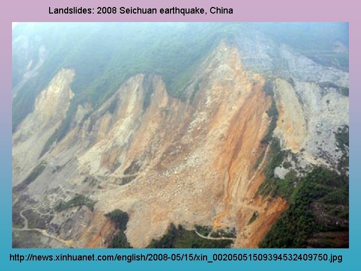 Landslides: 2008 Seichuan earthquake, China http: //news. xinhuanet. com/english/2008 -05/15/xin_00205051509394532409750. jpg 