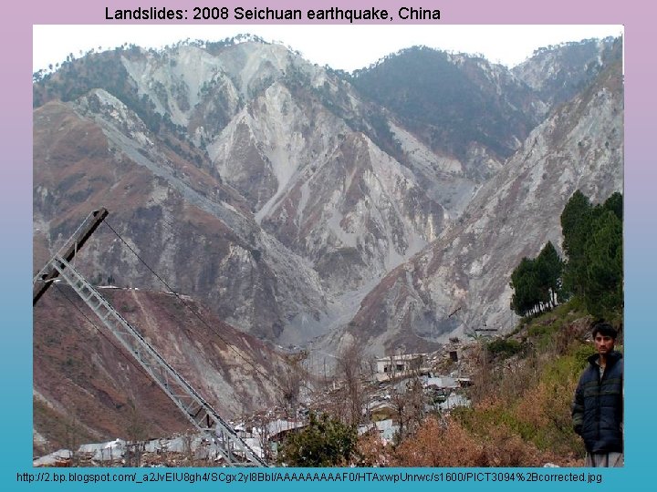 Landslides: 2008 Seichuan earthquake, China http: //2. bp. blogspot. com/_a 2 Jv. El. U