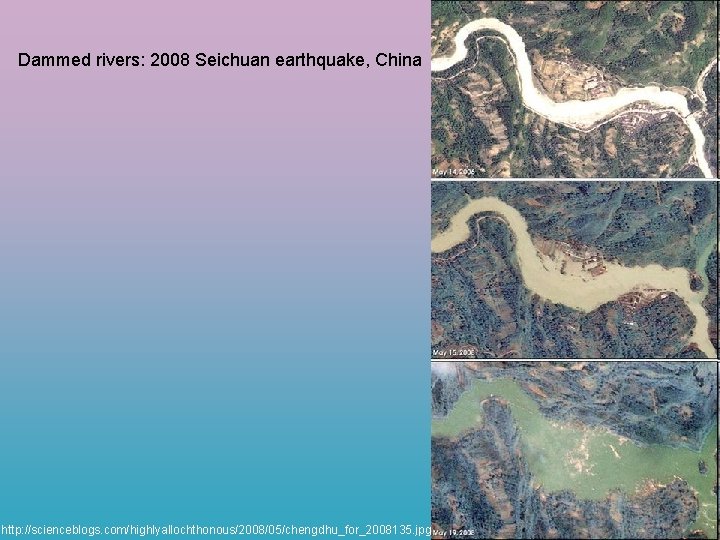 Dammed rivers: 2008 Seichuan earthquake, China http: //scienceblogs. com/highlyallochthonous/2008/05/chengdhu_for_2008135. jpg 