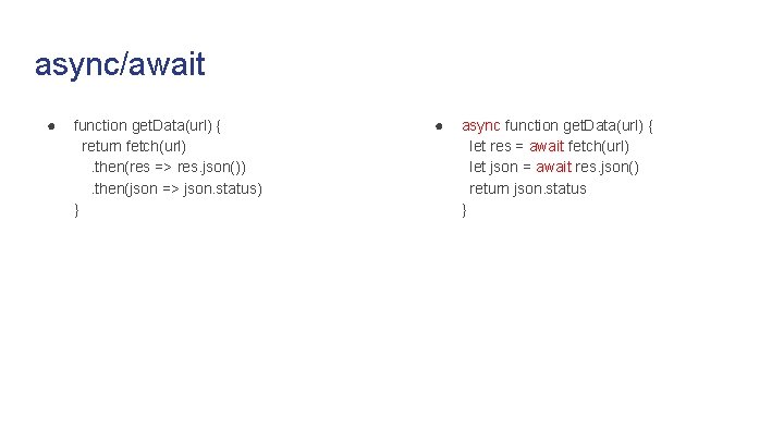 async/await ● function get. Data(url) { return fetch(url). then(res => res. json()). then(json =>