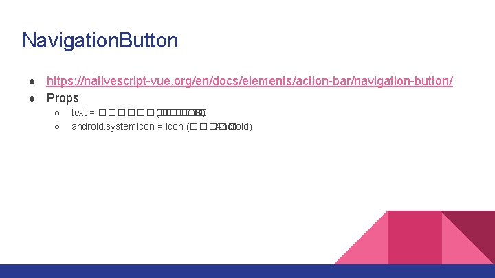 Navigation. Button ● https: //nativescript-vue. org/en/docs/elements/action-bar/navigation-button/ ● Props ○ ○ text = ������ (�����