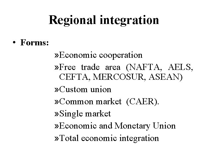 Regional integration • Forms: » Economic cooperation » Free trade area (NAFTA, AELS, CEFTA,