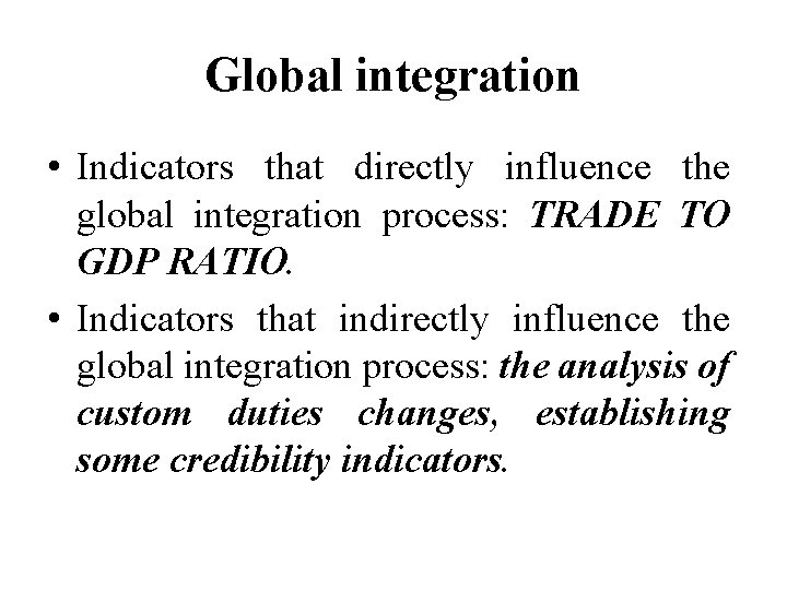 Global integration • Indicators that directly influence the global integration process: TRADE TO GDP