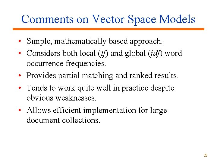 Comments on Vector Space Models • Simple, mathematically based approach. • Considers both local