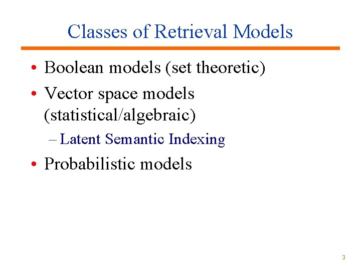 Classes of Retrieval Models • Boolean models (set theoretic) • Vector space models (statistical/algebraic)