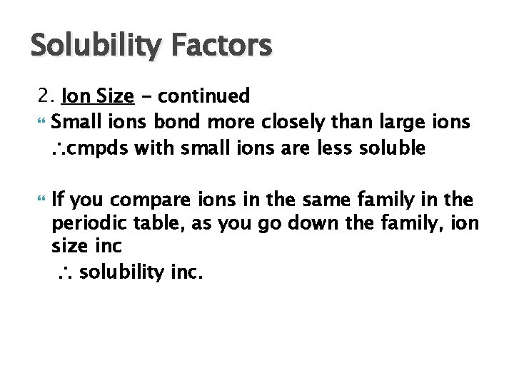 Solubility Factors 2. Ion Size - continued Small ions bond more closely than large